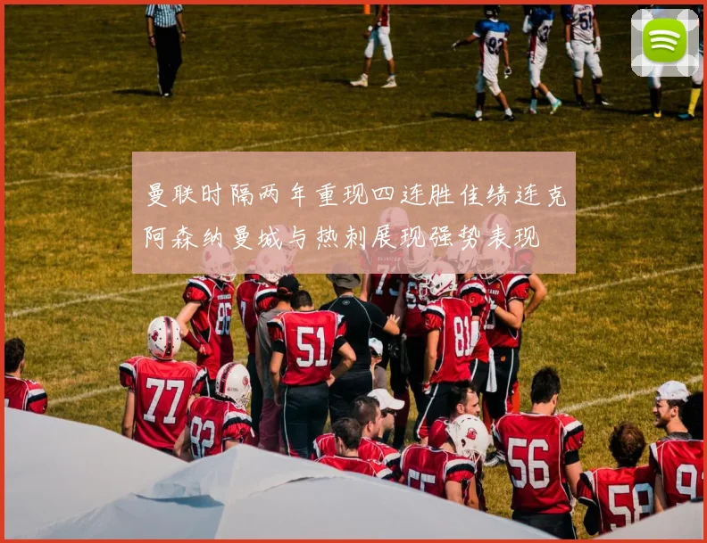 曼联时隔两年重现四连胜佳绩连克阿森纳曼城与热刺展现强势表现